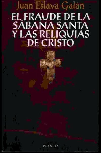 Juan Eslava Galán - El fraude de la Sábana Santa y las reliquias de Cristo